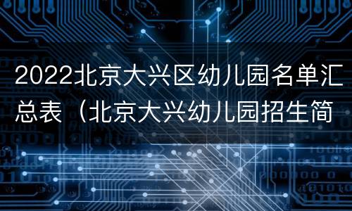 2022北京大兴区幼儿园名单汇总表（北京大兴幼儿园招生简章2021）
