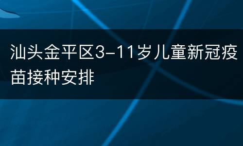 汕头金平区3-11岁儿童新冠疫苗接种安排