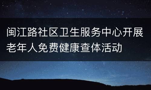 闽江路社区卫生服务中心开展老年人免费健康查体活动
