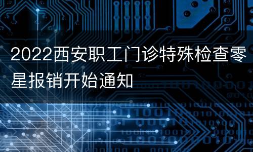 2022西安职工门诊特殊检查零星报销开始通知