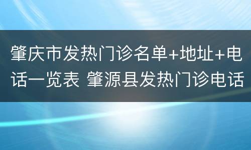 肇庆市发热门诊名单+地址+电话一览表 肇源县发热门诊电话
