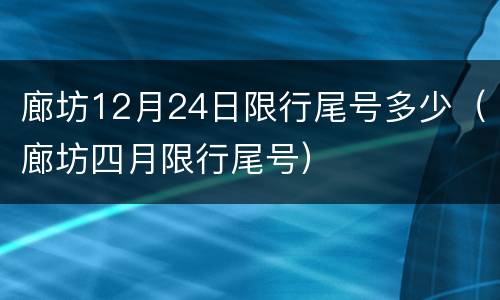 廊坊12月24日限行尾号多少（廊坊四月限行尾号）