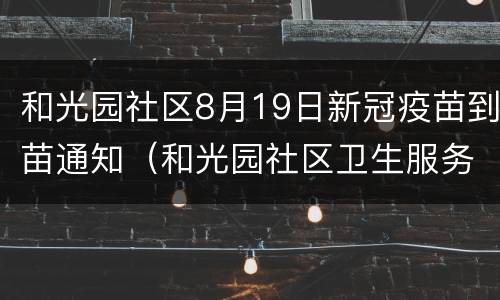 和光园社区8月19日新冠疫苗到苗通知（和光园社区卫生服务中心预防接种门诊）