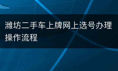 潍坊二手车上牌网上选号办理操作流程