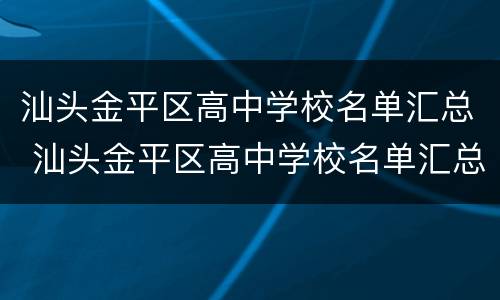 汕头金平区高中学校名单汇总 汕头金平区高中学校名单汇总查询