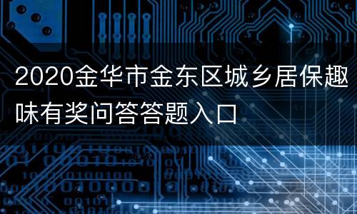 2020金华市金东区城乡居保趣味有奖问答答题入口