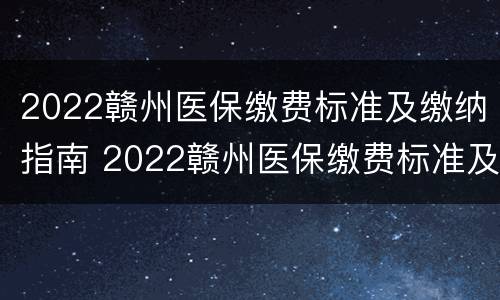 2022赣州医保缴费标准及缴纳指南 2022赣州医保缴费标准及缴纳指南图片