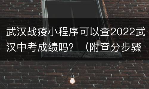 武汉战疫小程序可以查2022武汉中考成绩吗？（附查分步骤图解）
