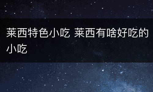 莱西特色小吃 莱西有啥好吃的小吃