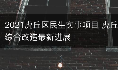2021虎丘区民生实事项目 虎丘综合改造最新进展