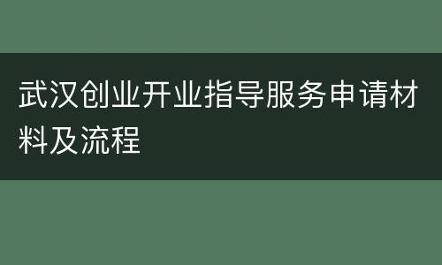 武汉创业开业指导服务申请材料及流程