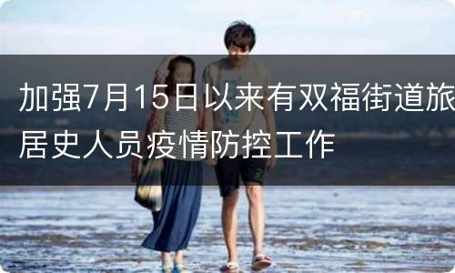 加强7月15日以来有双福街道旅居史人员疫情防控工作