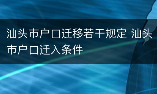 汕头市户口迁移若干规定 汕头市户口迁入条件