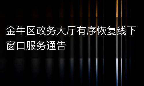 金牛区政务大厅有序恢复线下窗口服务通告