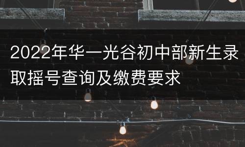 2022年华一光谷初中部新生录取摇号查询及缴费要求