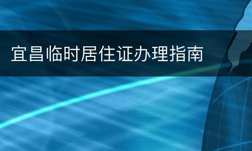宜昌临时居住证办理指南