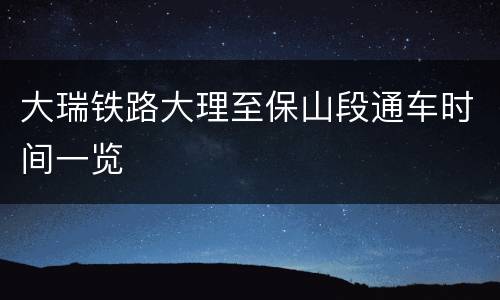 大瑞铁路大理至保山段通车时间一览