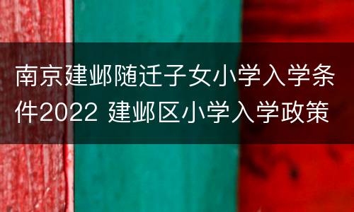 南京建邺随迁子女小学入学条件2022 建邺区小学入学政策