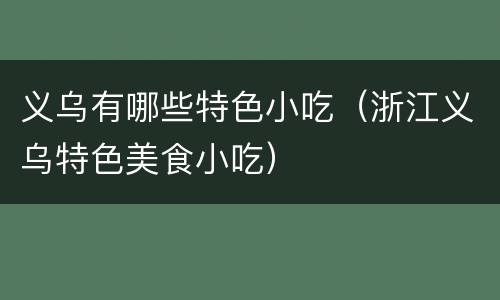 义乌有哪些特色小吃（浙江义乌特色美食小吃）