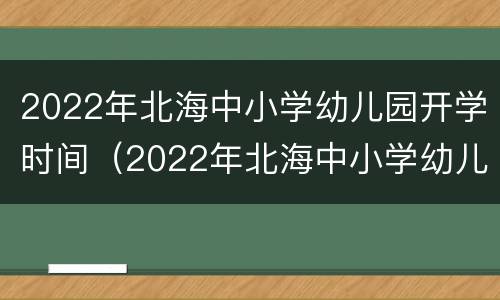 2022年北海中小学幼儿园开学时间（2022年北海中小学幼儿园开学时间最新消息）