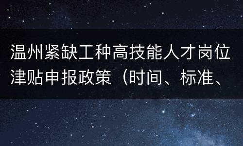 温州紧缺工种高技能人才岗位津贴申报政策（时间、标准、入口）