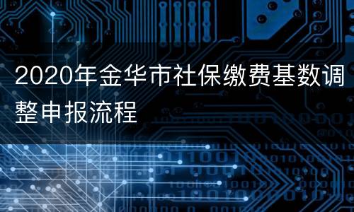 2020年金华市社保缴费基数调整申报流程