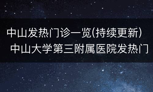 中山发热门诊一览(持续更新) 中山大学第三附属医院发热门诊