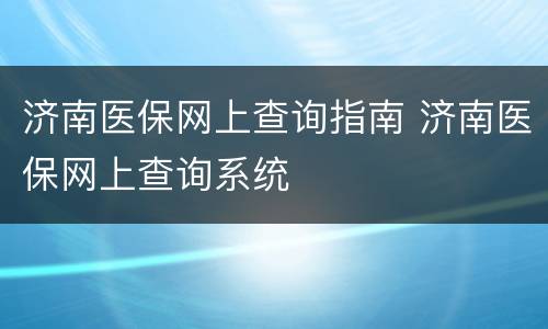 济南医保网上查询指南 济南医保网上查询系统