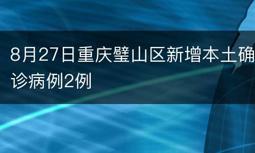 8月27日重庆璧山区新增本土确诊病例2例