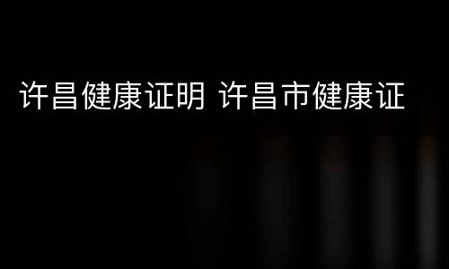 许昌健康证明 许昌市健康证
