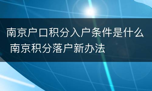 南京户口积分入户条件是什么 南京积分落户新办法