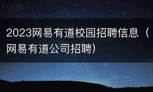 2023网易有道校园招聘信息（网易有道公司招聘）