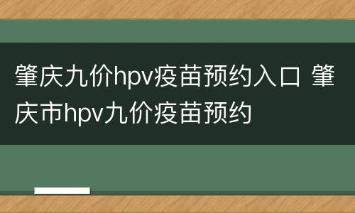 肇庆九价hpv疫苗预约入口 肇庆市hpv九价疫苗预约