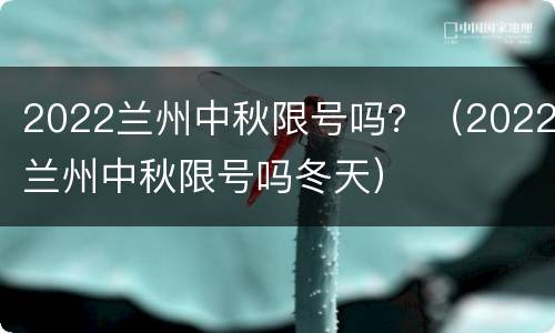 2022兰州中秋限号吗？（2022兰州中秋限号吗冬天）