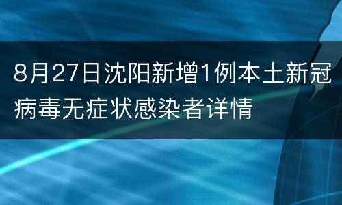 8月27日沈阳新增1例本土新冠病毒无症状感染者详情