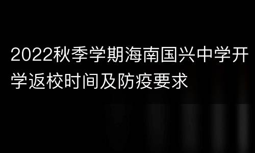 2022秋季学期海南国兴中学开学返校时间及防疫要求