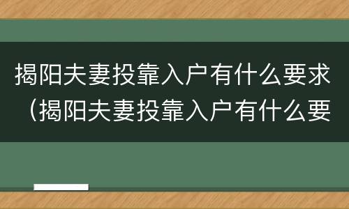 揭阳夫妻投靠入户有什么要求（揭阳夫妻投靠入户有什么要求和条件）