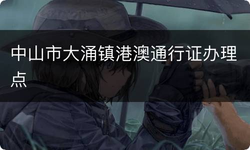 中山市大涌镇港澳通行证办理点