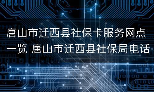 唐山市迁西县社保卡服务网点一览 唐山市迁西县社保局电话