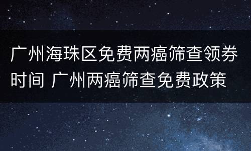广州海珠区免费两癌筛查领券时间 广州两癌筛查免费政策