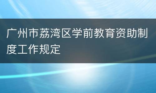 广州市荔湾区学前教育资助制度工作规定