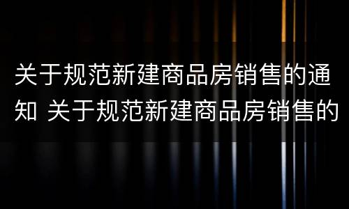 关于规范新建商品房销售的通知 关于规范新建商品房销售的通知书