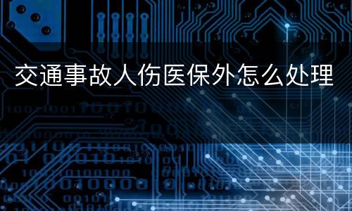 交通事故人伤医保外怎么处理