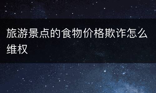 旅游景点的食物价格欺诈怎么维权