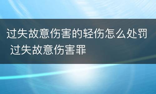 过失故意伤害的轻伤怎么处罚 过失故意伤害罪