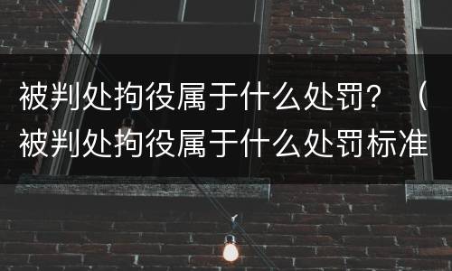 被判处拘役属于什么处罚？（被判处拘役属于什么处罚标准）