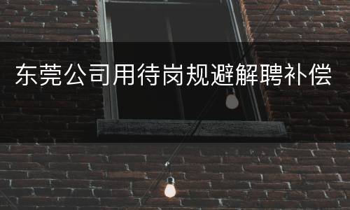 东莞公司用待岗规避解聘补偿