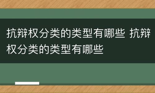 抗辩权分类的类型有哪些 抗辩权分类的类型有哪些