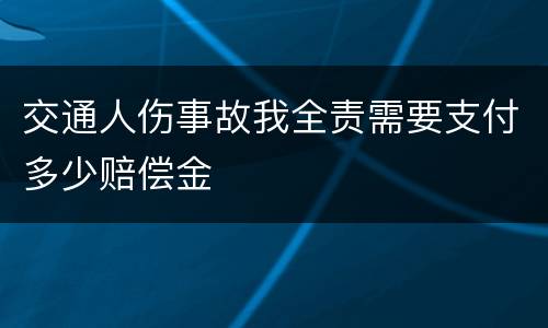 交通人伤事故我全责需要支付多少赔偿金