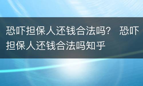 恐吓担保人还钱合法吗？ 恐吓担保人还钱合法吗知乎
